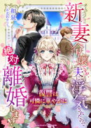 新妻令嬢ですが、夫に浮気されたので絶対離婚します！〜復讐は可憐に華やかに〜