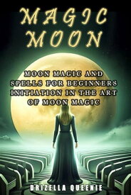 Moon Magic Lunar magic and spells for beginners get started in the art of lunar magic【電子書籍】[ Drizella Qweenie ]