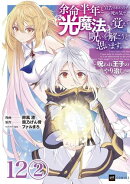 【単話版】余命半年と宣告されたので、死ぬ気で『光魔法』を覚えて呪いを解こうと思います。〜呪われ王子のやり治し…
