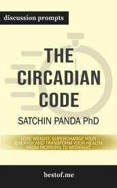 Summary: "The Circadian Code: Lose Weight, Supercharge Your Energy, and Transform Your Health from Morning to Midnight" by Satchin Panda | Discussion Prompts【電子書籍】[ bestof.me ]