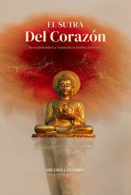 El Sutra del Coraz?n: Descubriendo la Naturaleza B?dica Interna【電子書籍】[ Dhamma Buddha ]