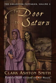 The Collected Fantasies of Clark Ashton Smith: The Door To Saturn【電子書籍】[ Clark Ashton Smith ]