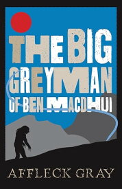 The Big Grey Man of Ben MacDhui【電子書籍】[ Affleck Gray ]