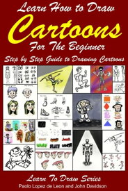 Learn How to Draw Cartoons For the Beginner: Step by Step Guide to Drawing Cartoons【電子書籍】[ Paolo Lopez de Leon ]