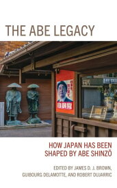 The Abe Legacy How Japan Has Been Shaped by Abe Shinzo【電子書籍】[ Laney Bahan ]