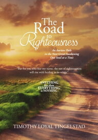 The Road to Righteousness Anything less than everything is nothing【電子書籍】[ Timothy Loyal Tingelstad ]