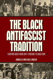 The Black Antifascist Tradition Fighting Back From Anti-Lynching to Abolition【電子書籍】[ Jeanelle K. Hope ]