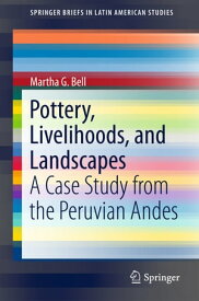 Pottery, Livelihoods, and Landscapes A Case Study from the Peruvian Andes【電子書籍】[ Martha G. Bell ]