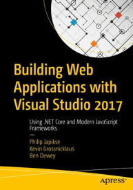Building Web Applications with Visual Studio 2017 Using .NET Core and Modern JavaScript Frameworks【電子書籍】[ Philip Japikse ]