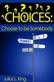 Choices: Choose to be Somebody【電子書籍】[ Julius L. King ]