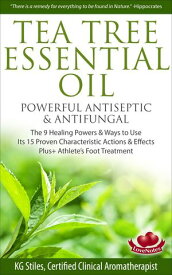 Tea Tree Essential Oil Powerful Antiseptic & Antifungal The 9 Healing Powers & Ways to Use Its 15 Proven Characteristic Actions & Effects Healing with Essential Oil【電子書籍】[ KG STILES ]