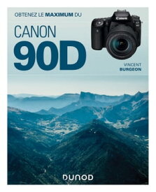 Obtenez le maximum du Canon EOS 90D【電子書籍】[ Vincent Burgeon ]