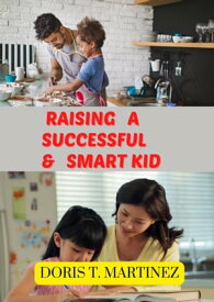 Raising a Successful & Smart Kid Parental Tips & Detailed Guide to Raise a Smart, Healthy, Happy & Confident Child【電子書籍】[ Doris T. Martinez ]
