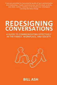 Redesigning Conversations: A Guide to Communicating Effectively in the Family, Workplace, and Society【電子書籍】[ Bill Ash ]