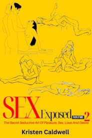 Sex Exposed The Secret Seductive Art Of Pleasure, Sex, Love And Desire (Volume 2)【電子書籍】[ Kristen Caldwell ]