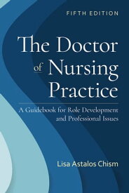 The Doctor of Nursing Practice A Guidebook for Role Development and Professional Issues【電子書籍】[ Lisa Astalos Chism ]