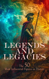 Legends and Legacies: The 50 Most Influential Figures in History Biographies of Akhenaton, Augustus, Abraham Lincoln, Harriet Tubman, Lorenzo the Magnificent, Florence Nightingale【電子書籍】[ G. K. Chesterton ]