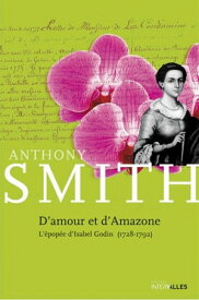 D'Amour et d'Amazone L'?pop?e d'Isabel Godin (1728-1792)【電子書籍】[ Anthony Smith ]