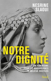 Notre dignit? Un f?minisme pour les Maghr?bines en milieux hostiles【電子書籍】[ Nesrine Slaoui ]