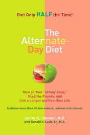 The Alternate-Day Diet Turn on Your "Skinny Gene," Shed the Pounds, and Live a Longer and HealthierLife【電子書籍】[ James B. Johnson M.D. ]