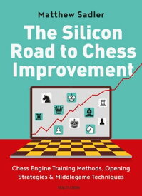 The Silicon Road to Chess Improvement Chess Engine Training Methods, Opening Strategies & Middlegame Techniques【電子書籍】[ Matthew Sadler ]