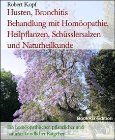 Husten, Bronchitis Behandlung mit Hom?opathie, Heilpflanzen, Sch?sslersalzen und Naturheilkunde Ein hom?opathischer, pflanzlicher und naturheilkundlicher Ratgeber【電子書籍】[ Robert Kopf ]