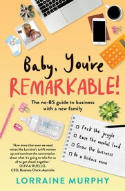 Baby, You're Remarkable The no-BS guide to business with a new family【電子書籍】[ Lorraine Murphy ]