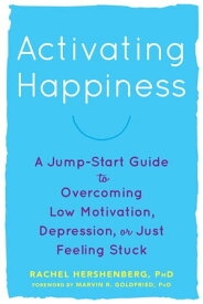 Activating Happiness A Jump-Start Guide to Overcoming Low Motivation, Depression, or Just Feeling Stuck【電子書籍】[ Rachel Hershenberg, PhD ]