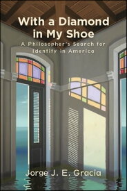 With a Diamond in My Shoe A Philosopher's Search for Identity in America【電子書籍】[ Jorge J. E. Gracia ]