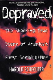 Depraved The Shocking True Story of America's First Serial Killer【電子書籍】[ Harold Schechter ]