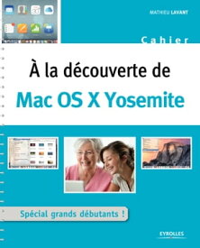 A la d?couverte de Mac OS X Yosemite Sp?cial grands d?butants !【電子書籍】[ Mathieu Lavant ]