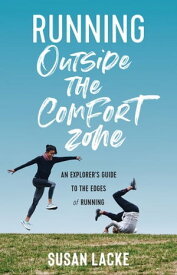 Running Outside the Comfort Zone An Explorer's Guide to the Edges of Running【電子書籍】[ Susan Lacke ]
