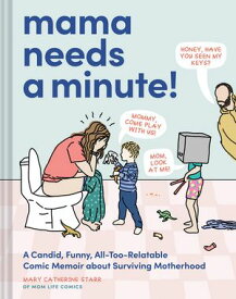 Mama Needs a Minute! A Candid, Funny, All-Too-Relatable Comic Memoir about Surviving Motherhood【電子書籍】[ Mary Catherine Starr ]