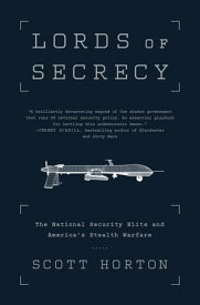 Lords of Secrecy The National Security Elite and America's Stealth Warfare【電子書籍】[ Scott Horton ]