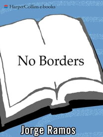 No Borders A Journalist's Search for Home【電子書籍】[ Jorge Ramos ]