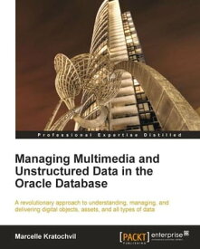 Managing Multimedia and Unstructured Data in the Oracle Database【電子書籍】[ Marcelle Kratochvil ]