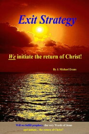 Exit Strategy We Initiate the Return of Christ【電子書籍】[ J. Michael Evans ]