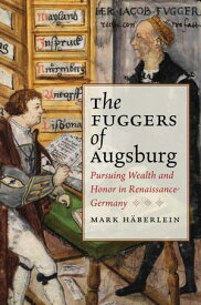 The Fuggers of Augsburg Pursuing Wealth and Honor in Renaissance Germany【電子書籍】[ Mark H?berlein ]