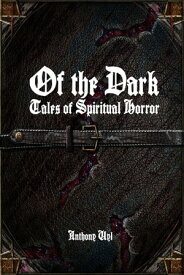 Of the Dark Tales of Spiritual Horror【電子書籍】[ Anthony Uyl ]