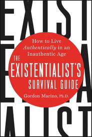 The Existentialist's Survival Guide How to Live Authentically in an Inauthentic Age【電子書籍】[ Gordon Marino ]