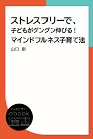 ストレスフリーで、子どもがグングン伸びる！ マインドフルネス子育て法【電子書籍】[ 山口創 ]