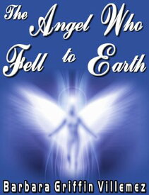 The Angel Who Fell to Earth【電子書籍】[ Barbara Griffin Villemez ]