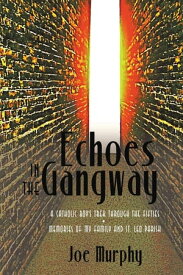 Echoes in the Gangway A Catholic Boy's Trek Through the Fifties ? Memories of My Family and St. Leo Parish【電子書籍】[ Joe Murphy ]