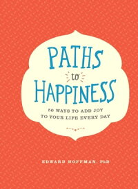Paths to Happiness 50 Ways to Add Joy to Your Life Every Day【電子書籍】[ Edward Hoffman ]