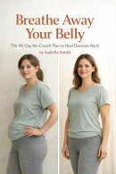 Breathe Away Your Belly: The 90-Day No-Crunch Plan to Heal Diastasis Recti, Stop Leaks, and Reclaim Your CoreーWithout Surgery or the Gym