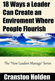 18 Ways to Create an Enviroment Where People Flourish【電子書籍】[ Cranston Holden ]