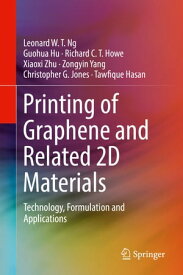 Printing of Graphene and Related 2D Materials Technology, Formulation and Applications【電子書籍】[ Leonard W. T. Ng ]