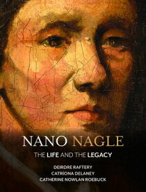 Nano Nagle The Life and the Legacy【電子書籍】[ Deirdre Raftery ]