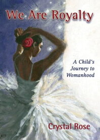 We Are Royalty A Child's Journey to Womanhood【電子書籍】[ Crystal Rose ]