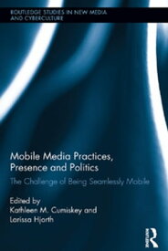 Mobile Media Practices, Presence and Politics The Challenge of Being Seamlessly Mobile【電子書籍】